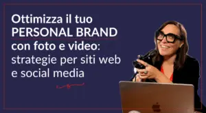 Ottimizza il tuo personal brand con foto e video